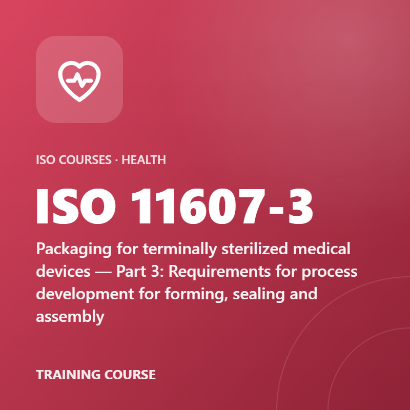 ISO 11607-3 – Packaging for terminally sterilized medical devices — Part 3: Requirements for process development for forming, sealing and assembly