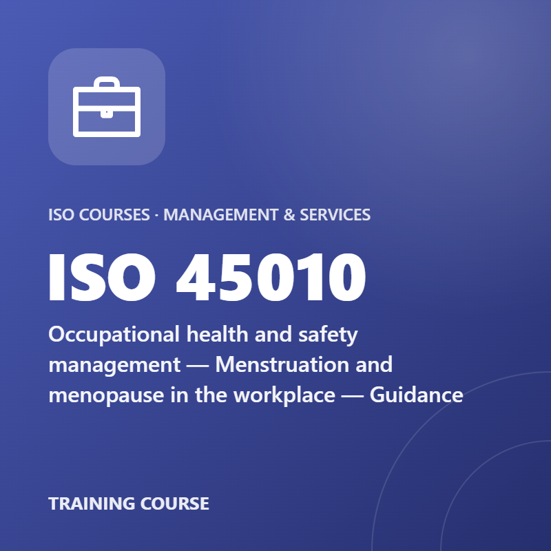 ISO 45010 – Occupational health and safety management — Menstruation and menopause in the workplace — Guidance